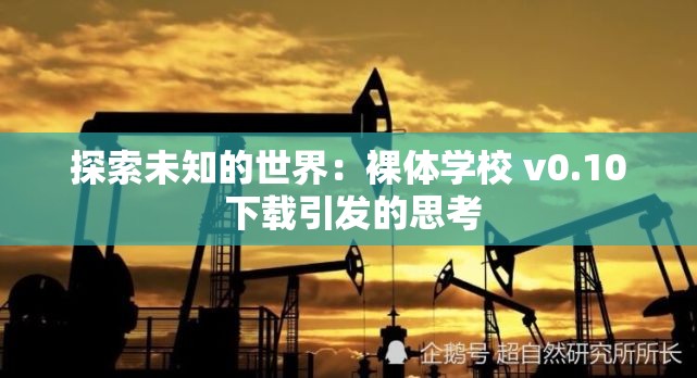 探索未知的世界：裸体学校 v0.10 下载引发的思考