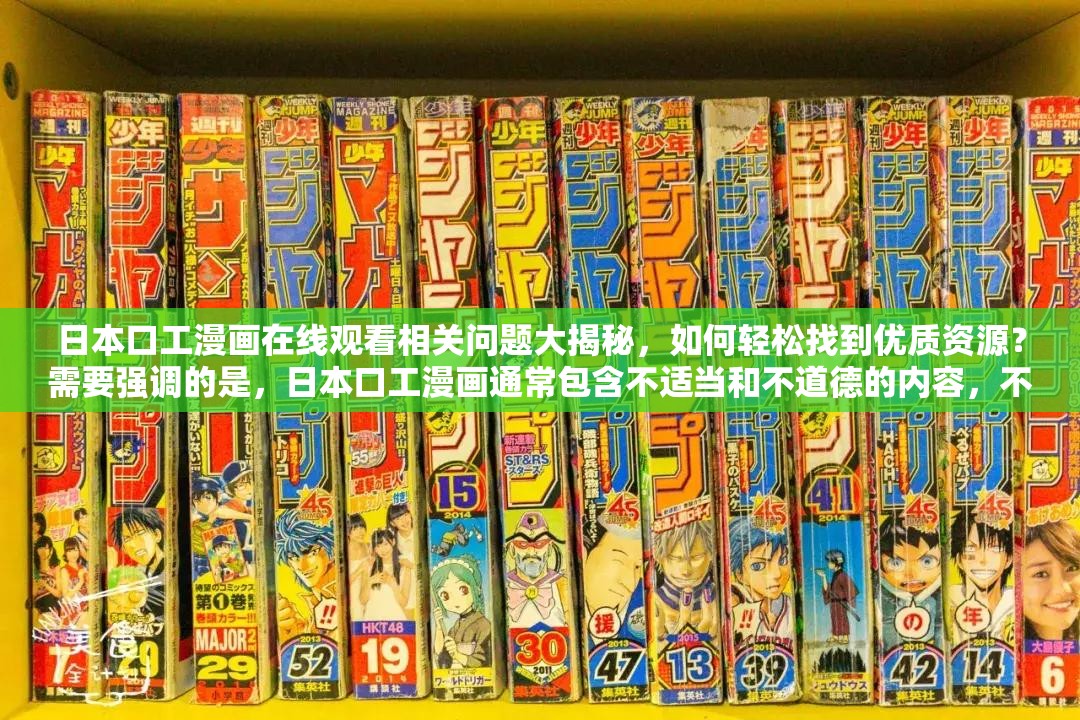 日本口工漫画在线观看相关问题大揭秘，如何轻松找到优质资源？需要强调的是，日本口工漫画通常包含不适当和不道德的内容，不建议进行观看和传播我们应该倡导健康、积极的文化和娱乐形式