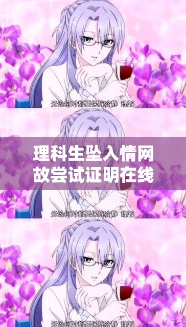 理科生坠入情网故尝试证明在线观看，何处能找到免费资源？理科生坠入情网故尝试证明在线观看，哪个平台画质更清晰？理科生坠入情网故尝试证明在线观看，怎样获取流畅的观影体验？