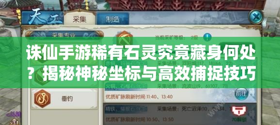 诛仙手游稀有石灵究竟藏身何处？揭秘神秘坐标与高效捕捉技巧！