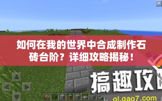 如何在我的世界中合成制作石砖台阶？详细攻略揭秘！
