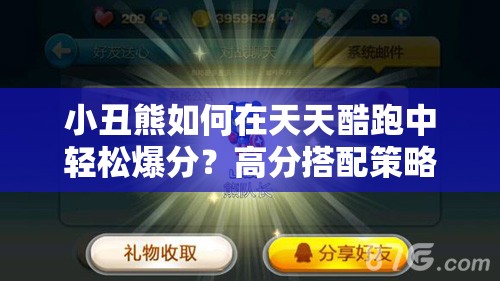 小丑熊如何在天天酷跑中轻松爆分？高分搭配策略深度揭秘