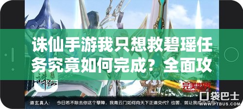 诛仙手游我只想救碧瑶任务究竟如何完成？全面攻略深度揭秘