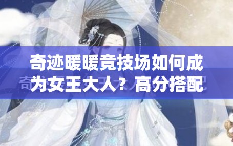 奇迹暖暖竞技场如何成为女王大人？高分搭配秘籍大揭秘！