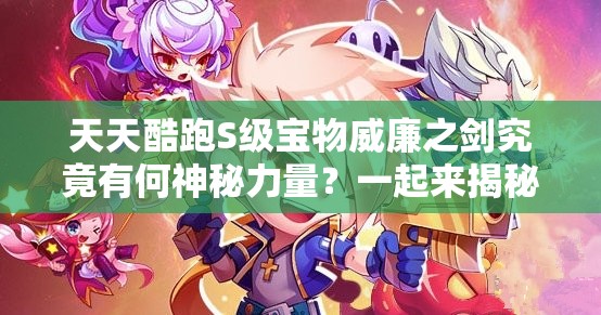 天天酷跑S级宝物威廉之剑究竟有何神秘力量？一起来揭秘！
