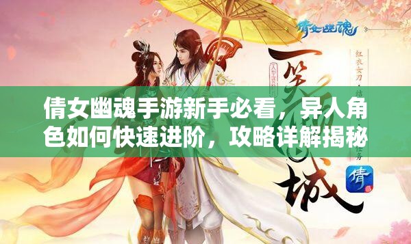 倩女幽魂手游新手必看，异人角色如何快速进阶，攻略详解揭秘？