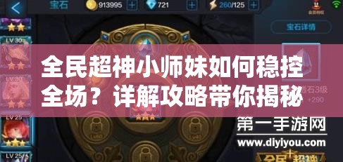 全民超神小师妹如何稳控全场？详解攻略带你揭秘翻盘秘诀？