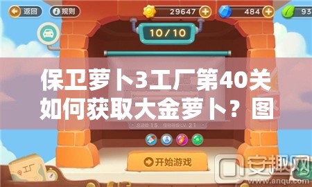 保卫萝卜3工厂第40关如何获取大金萝卜？图文通关攻略揭秘！