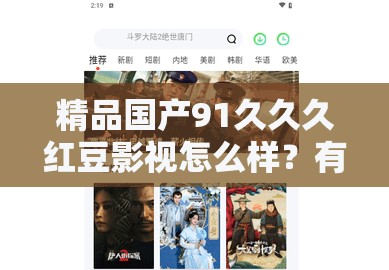 精品国产91久久久红豆影视怎么样？有哪些精彩内容值得一看？