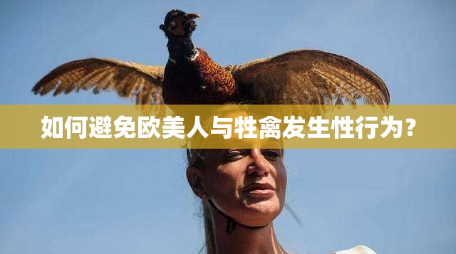 如何避免欧美人与牲禽发生性行为？