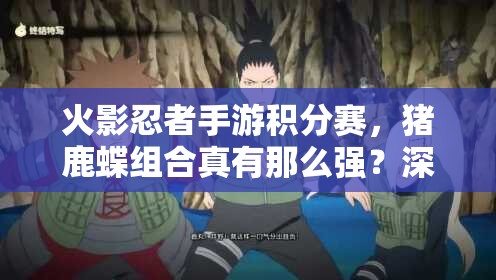 火影忍者手游积分赛，猪鹿蝶组合真有那么强？深度剖析揭秘！