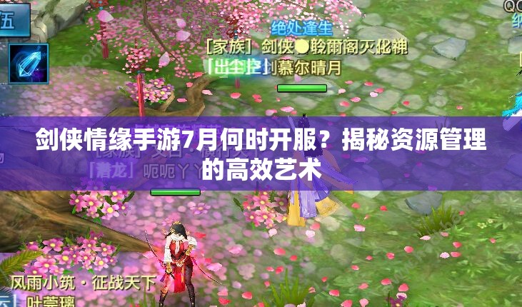剑侠情缘手游7月何时开服？揭秘资源管理的高效艺术