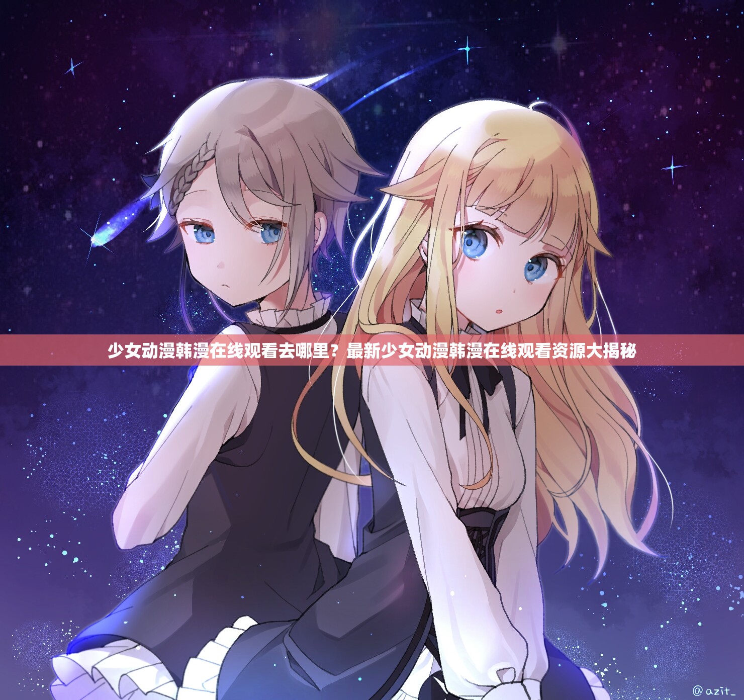少女动漫韩漫在线观看去哪里？最新少女动漫韩漫在线观看资源大揭秘