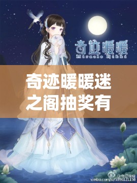 奇迹暖暖迷之阁抽奖有何必胜技巧？未来玩法又将迎来哪些革命？
