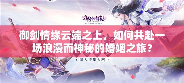 御剑情缘云端之上，如何共赴一场浪漫而神秘的婚姻之旅？