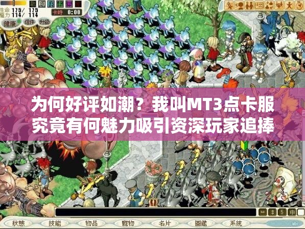 为何好评如潮？我叫MT3点卡服究竟有何魅力吸引资深玩家追捧？