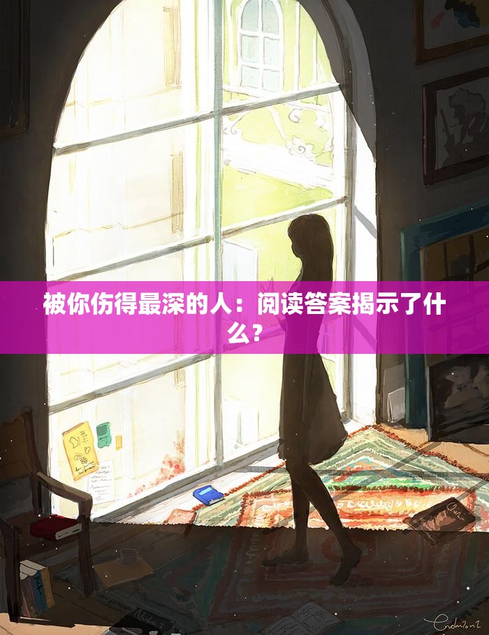 被你伤得最深的人：阅读答案揭示了什么？