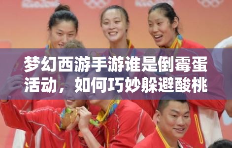 梦幻西游手游谁是倒霉蛋活动，如何巧妙躲避酸桃子成赢家？
