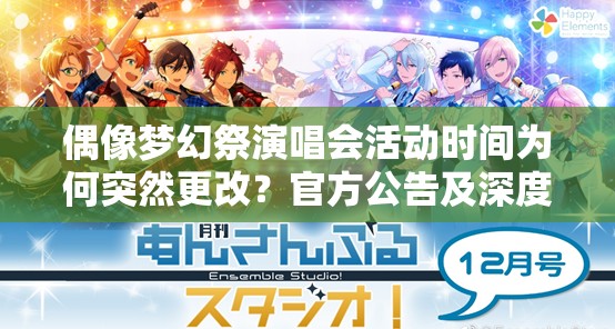 偶像梦幻祭演唱会活动时间为何突然更改？官方公告及深度解析来了！