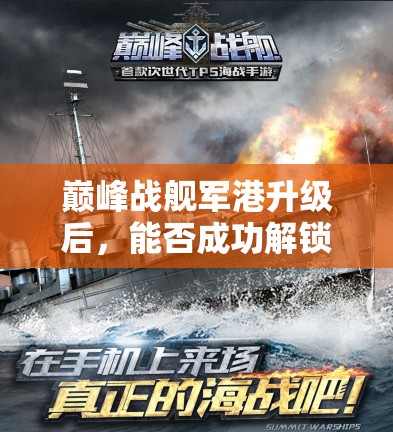 巅峰战舰军港升级后，能否成功解锁更高星级的强悍战舰？