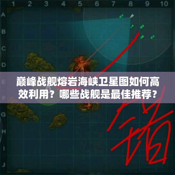 巅峰战舰熔岩海峡卫星图如何高效利用？哪些战舰是最佳推荐？