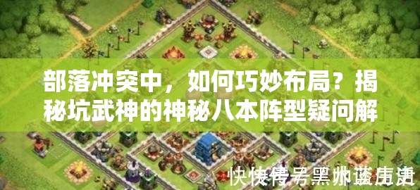 部落冲突中，如何巧妙布局？揭秘坑武神的神秘八本阵型疑问解答！