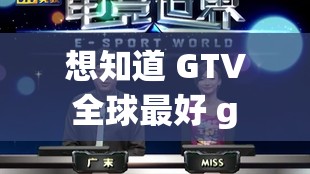 想知道 GTV 全球最好 g 平台下载链接？快来寻找答案GTV 全球最好 g 平台下载链接何处寻？这里揭晓GTV 全球最好 g 平台下载链接在哪？速来一探究竟