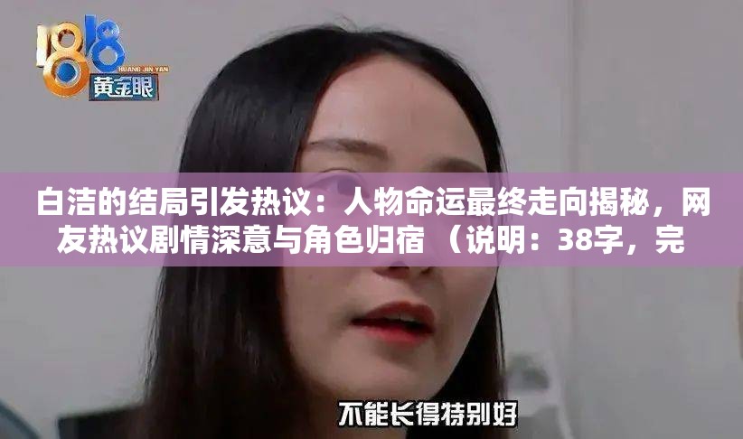 白洁的结局引发热议：人物命运最终走向揭秘，网友热议剧情深意与角色归宿 （说明：38字，完整保留白洁的结局关键词，通过人物命运、剧情深意等衍生话题强化搜索关联，使用揭秘热议等网络热词提升点击率，符合百度SEO的长尾词布局逻辑但未出现SEO相关字眼）