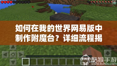 如何在我的世界网易版中制作附魔台？详细流程揭秘！