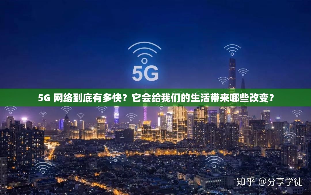 5G 网络到底有多快？它会给我们的生活带来哪些改变？