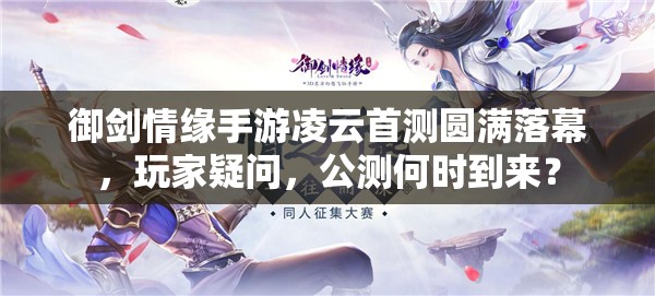 御剑情缘手游凌云首测圆满落幕，玩家疑问，公测何时到来？