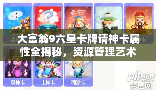 大富翁9六星卡牌请神卡属性全揭秘，资源管理艺术中隐藏哪些悬念？