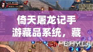 倚天屠龙记手游藏品系统，藏品获取途径的演变史全揭秘？