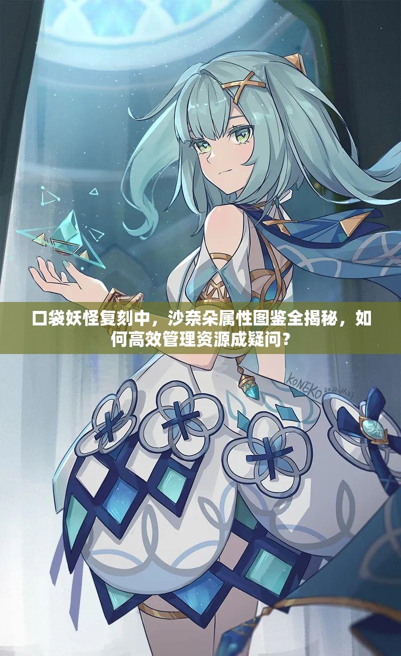 口袋妖怪复刻中，沙奈朵属性图鉴全揭秘，如何高效管理资源成疑问？