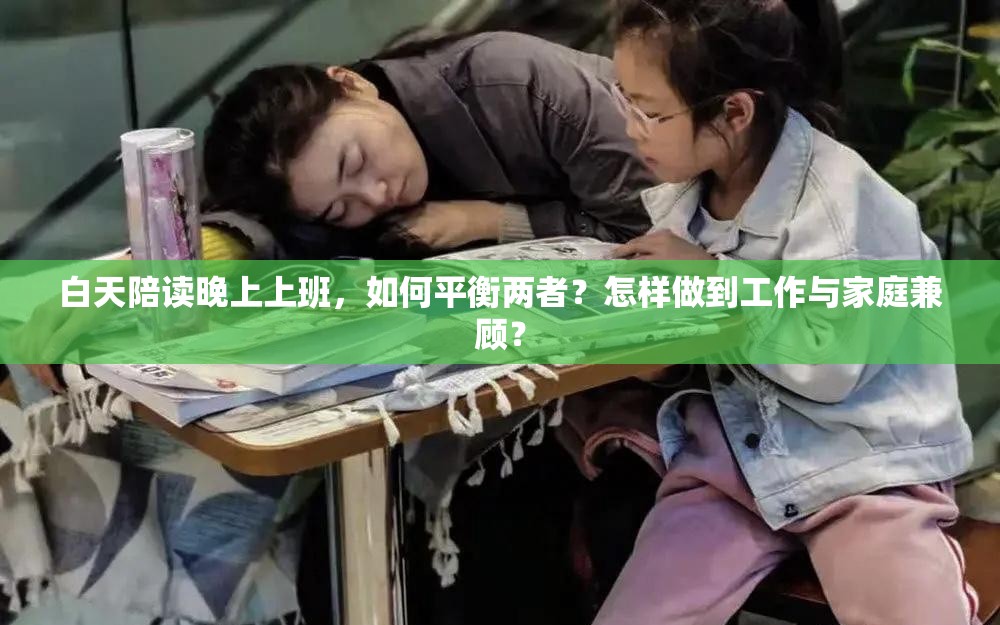 白天陪读晚上上班，如何平衡两者？怎样做到工作与家庭兼顾？