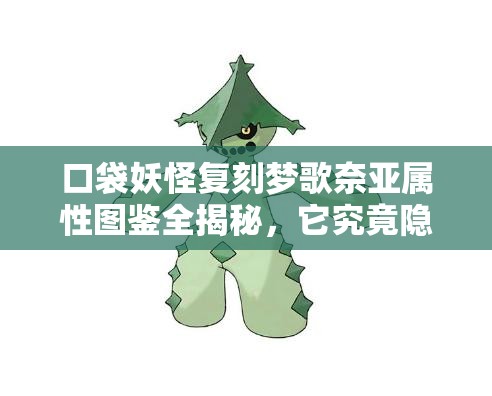 口袋妖怪复刻梦歌奈亚属性图鉴全揭秘，它究竟隐藏着什么惊人实力？