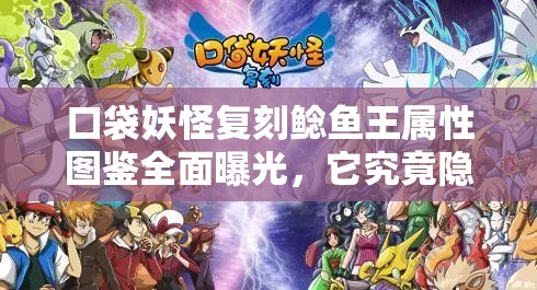 口袋妖怪复刻鲶鱼王属性图鉴全面曝光，它究竟隐藏了多少未知力量？