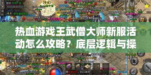 热血游戏王武僧大师新服活动怎么攻略？底层逻辑与操作映射全揭秘！