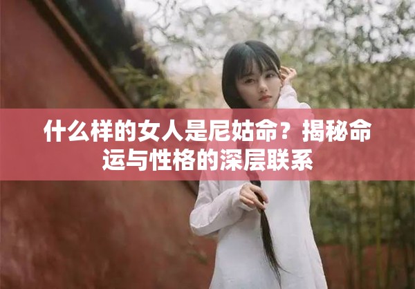 什么样的女人是尼姑命？揭秘命运与性格的深层联系
