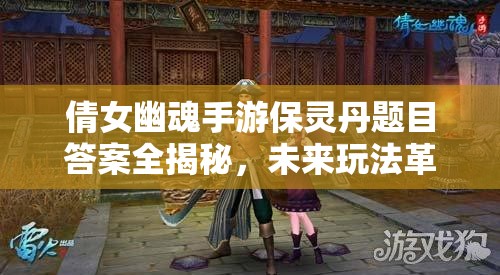 倩女幽魂手游保灵丹题目答案全揭秘，未来玩法革命究竟会带来哪些惊喜？