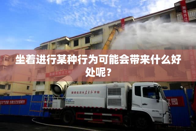 坐着进行某种行为可能会带来什么好处呢？