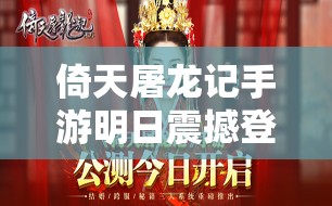 倚天屠龙记手游明日震撼登场，张雨绮豪礼相送，背后有何深度解析？