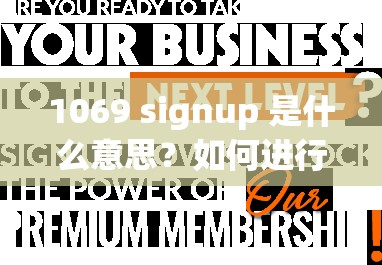 1069 signup 是什么意思？如何进行 1069 signup 操作？详细解读在此