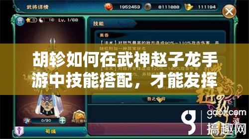 胡轸如何在武神赵子龙手游中技能搭配，才能发挥最大威力？