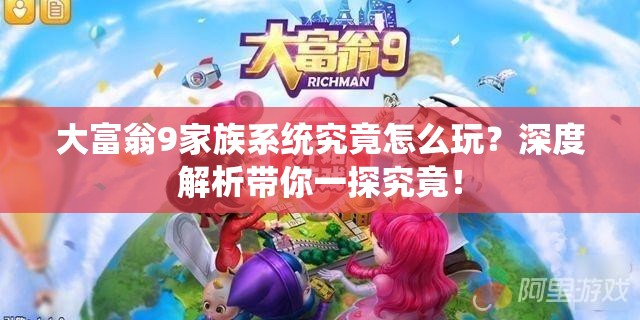 大富翁9家族系统究竟怎么玩？深度解析带你一探究竟！