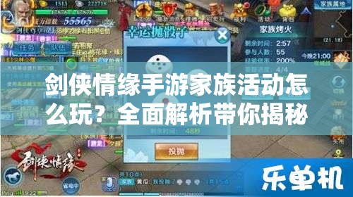剑侠情缘手游家族活动怎么玩？全面解析带你揭秘家族乐趣！