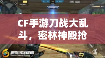 CF手游刀战大乱斗，密林神殿抢裁决攻略如何随版本更迭而演变？
