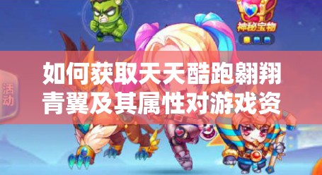 如何获取天天酷跑翱翔青翼及其属性对游戏资源管理的影响与策略揭秘？