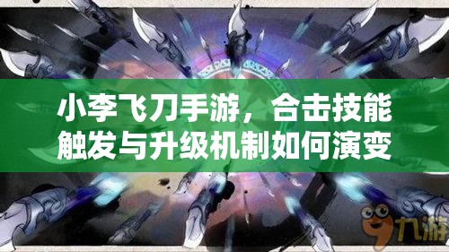 小李飞刀手游，合击技能触发与升级机制如何演变？全面解答揭秘！