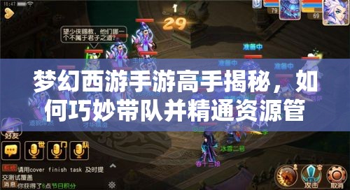 梦幻西游手游高手揭秘，如何巧妙带队并精通资源管理艺术？